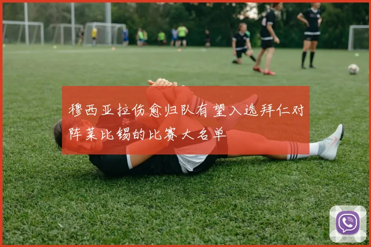 穆西亚拉伤愈归队有望入选拜仁对阵莱比锡的比赛大名单