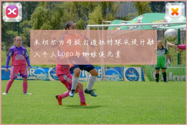 米切尔为母校打造独特球衣设计融入个人Logo与蜘蛛侠元素